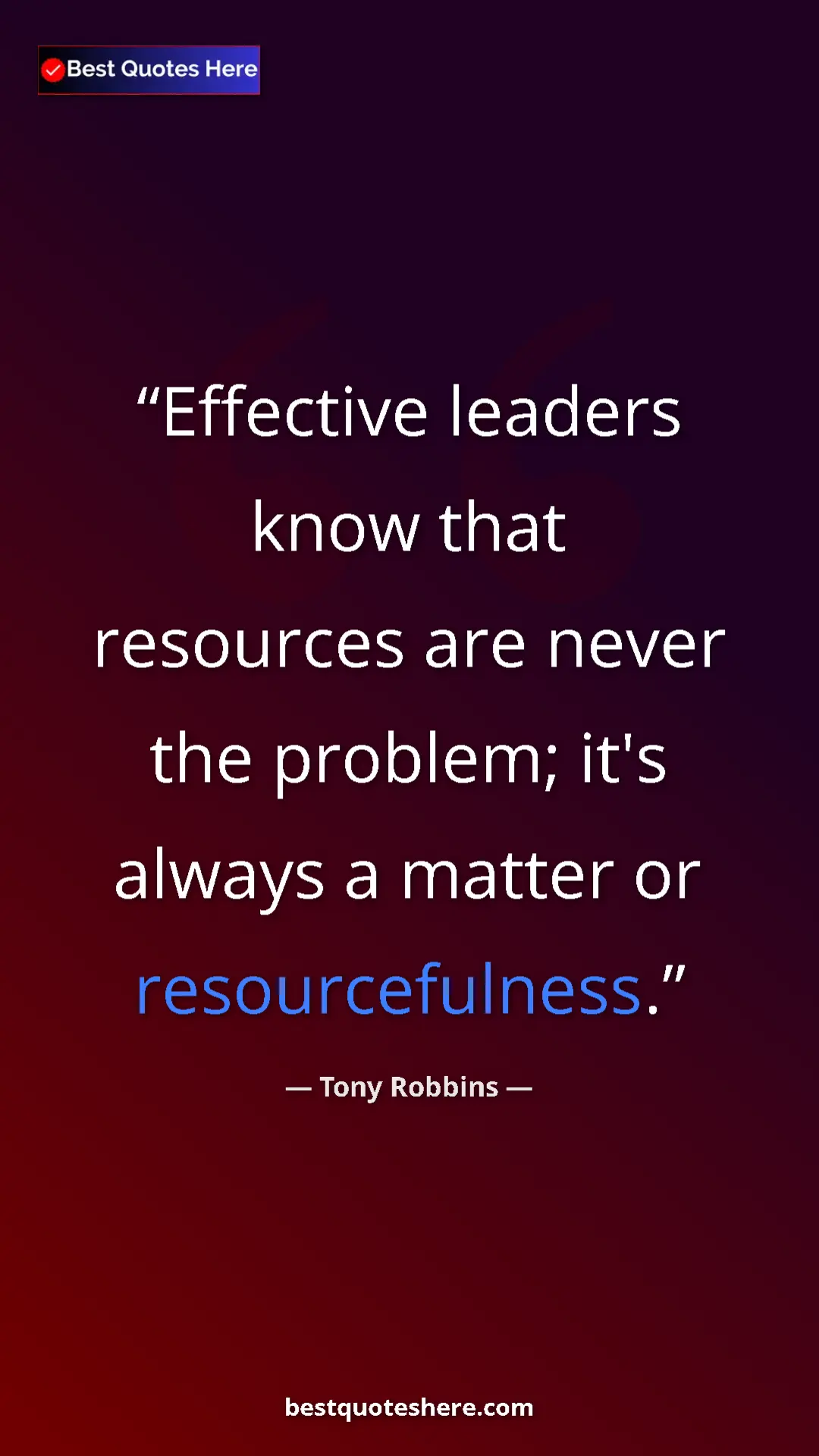 Pinterest quote poster by Tony Robbins: "Effective leaders know that resources are never the..."