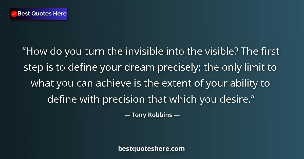 Image for the quote by Tony Robbins: How do you turn the invisible into the visible? The first step is to define your dream precisely; th...