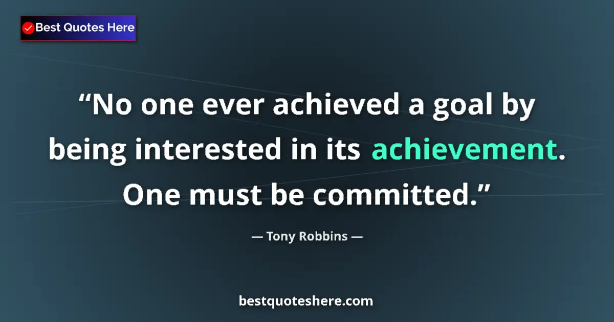 Quote by Tony Robbins: No one ever achieved a goal by being interested in