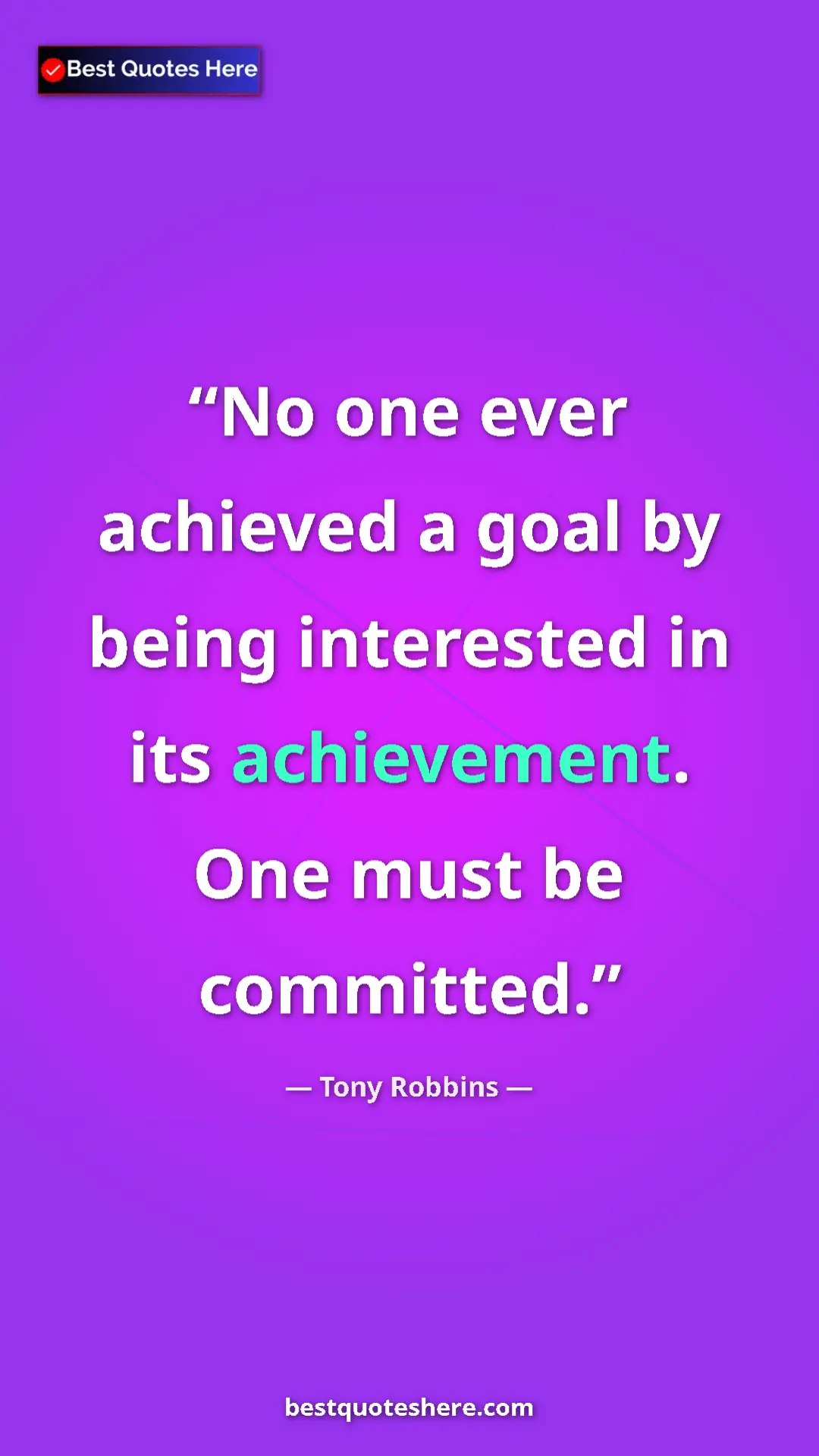 Pinterest quote poster by Tony Robbins: "No one ever achieved a goal by being interested in its..."