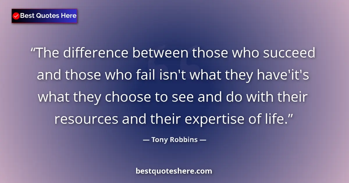 Quote by Tony Robbins: The difference between those who succeed and those who fail isn't what they have'it's what they choo...