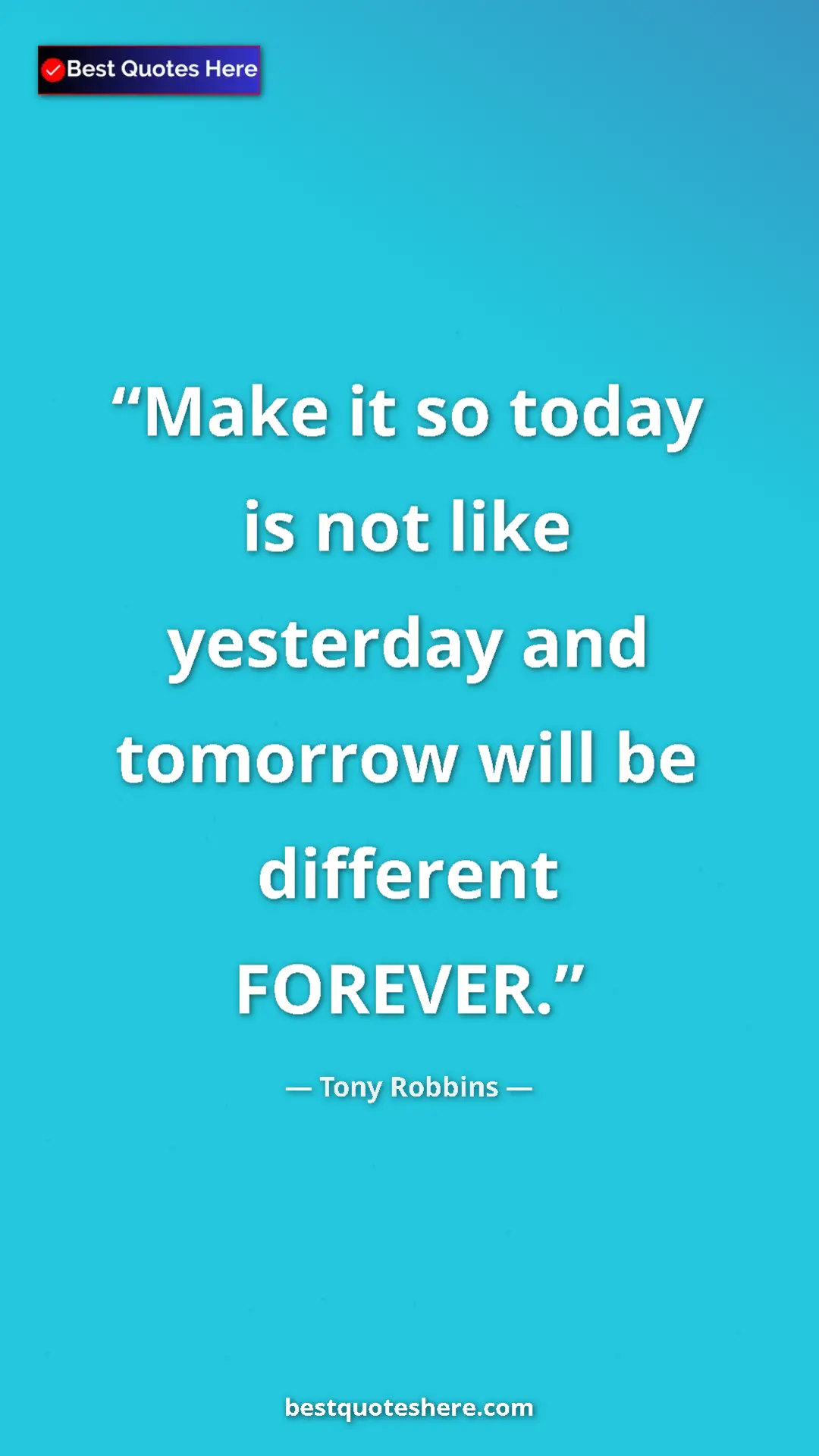 Pinterest quote poster by Tony Robbins: "Make it so today is not like yesterday and tomorrow will be..."