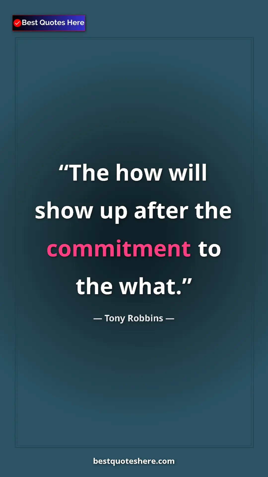 Pinterest quote poster by Tony Robbins: "The how will show up after the commitment to the what."