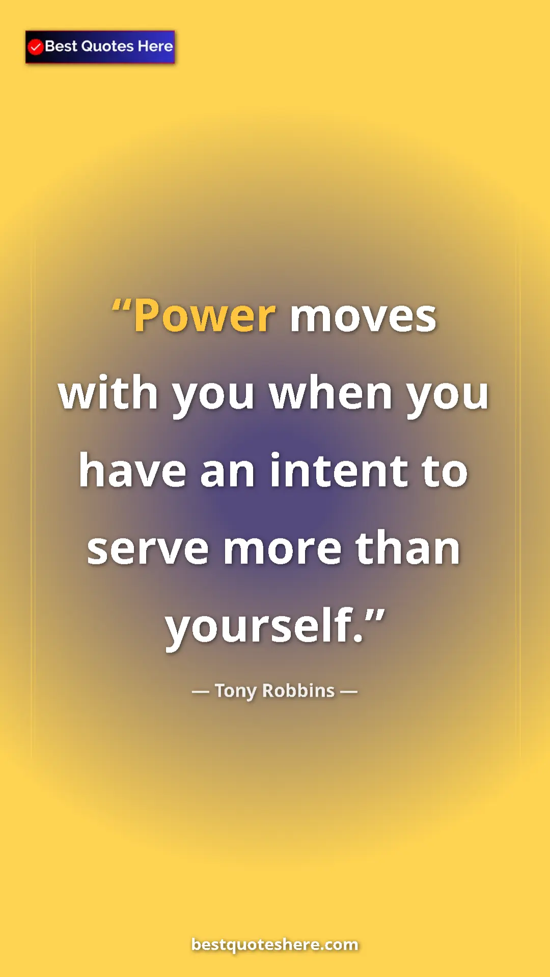 Tony Robbins Quote Card: "Power moves with you when you have an intent to serve more..." Pinterest quote poster by Tony Robbins: "Power moves with you when you have an intent to serve more..."