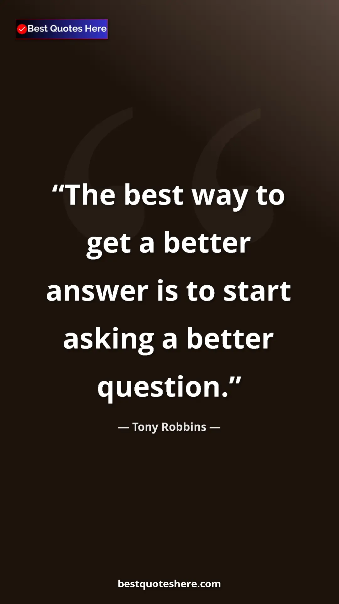 Pinterest quote poster by Tony Robbins: "The best way to get a better answer is to start asking a..."
