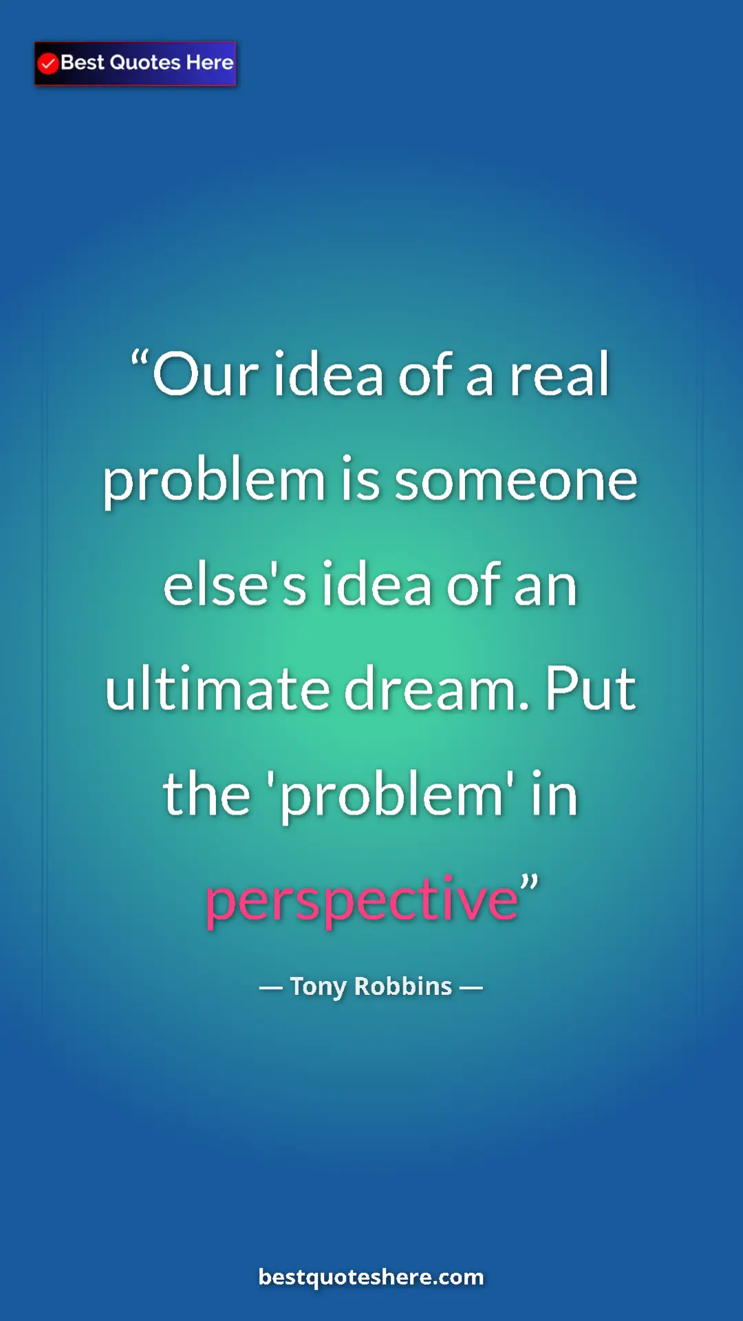 Pinterest quote poster by Tony Robbins: "Our idea of a real problem is someone else's idea of an..."