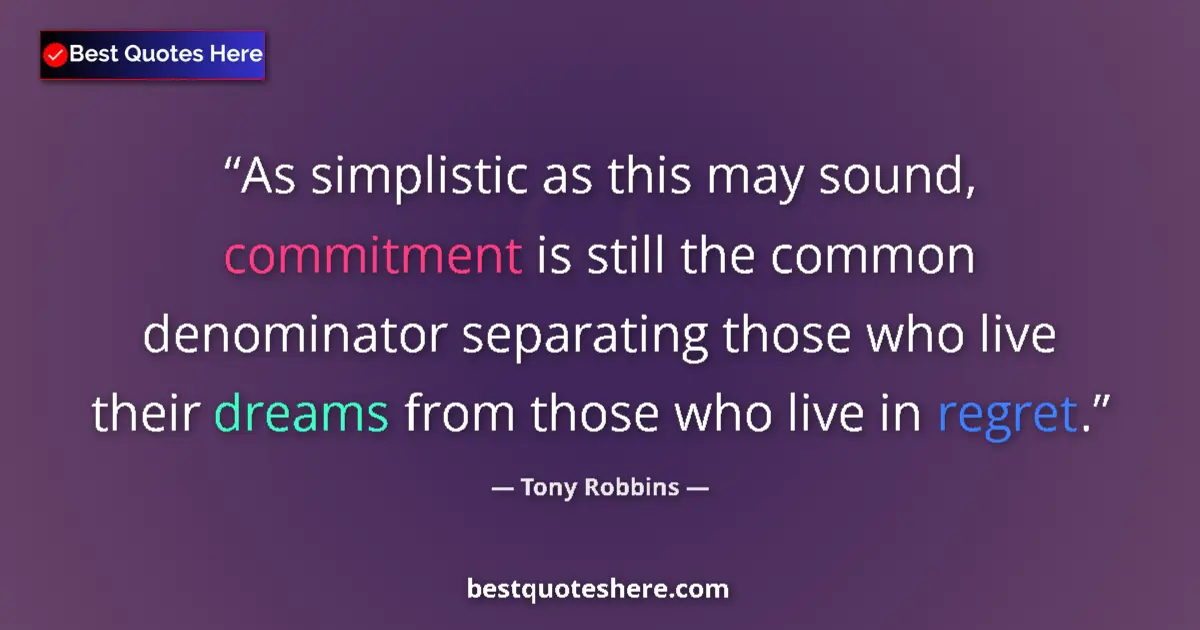 Quote by Tony Robbins: As simplistic as this may sound, commitment is still the common denominator separating those who liv...