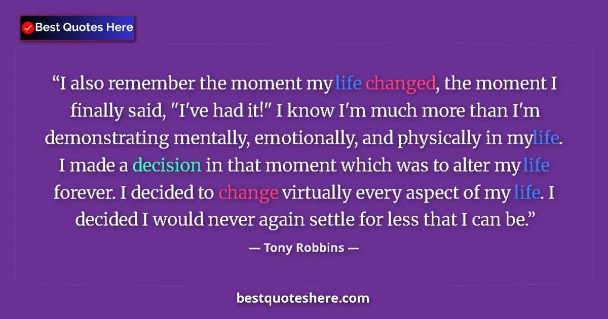 Quote by Tony Robbins: I also remember the moment my life changed, the moment I finally said, 