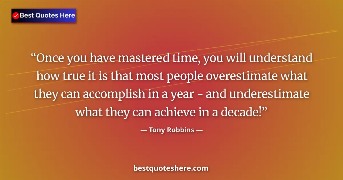 Quote by Tony Robbins: Once you have mastered time, you will understand how true it is that most people overestimate what t...