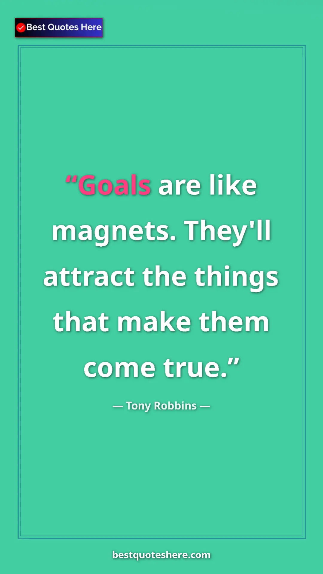 Pinterest quote poster by Tony Robbins: "Goals are like magnets. They'll attract the things that..."