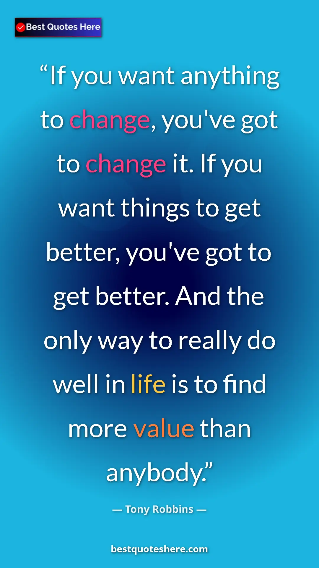 Pinterest quote poster by Tony Robbins: "If you want anything to change, you've got to change it. If..."