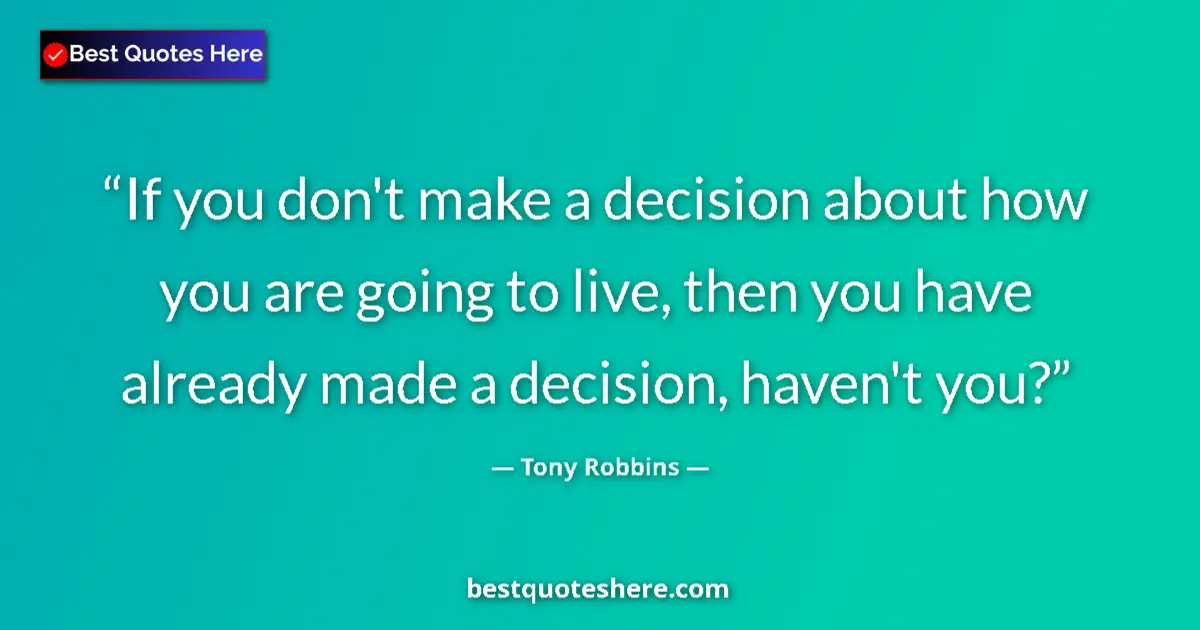 Quote by Tony Robbins: If you don't make a decision about how you are goi