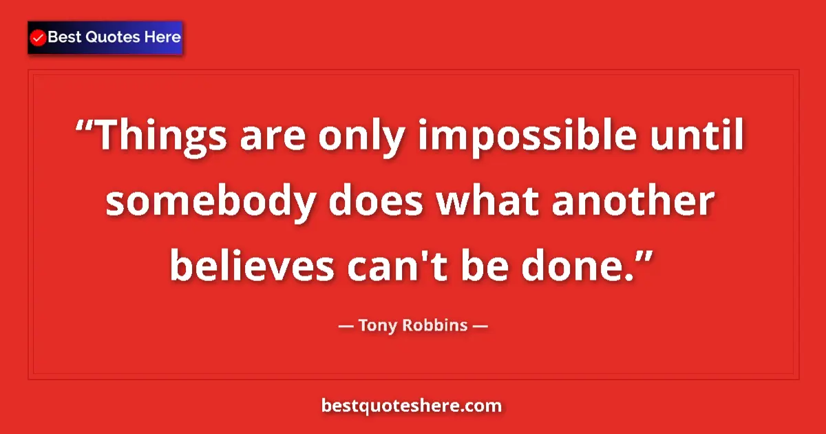 Image for the quote by Tony Robbins: Things are only impossible until somebody does what another believes can't be done....