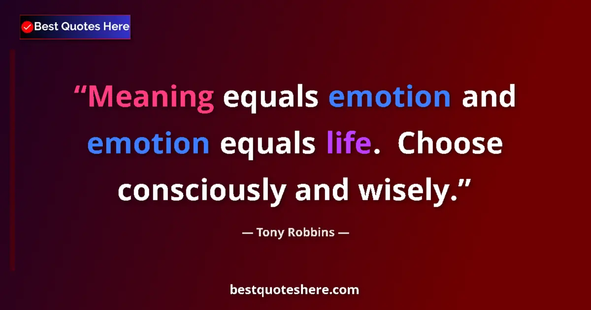 Quote by Tony Robbins: Meaning equals emotion and emotion equals life. C