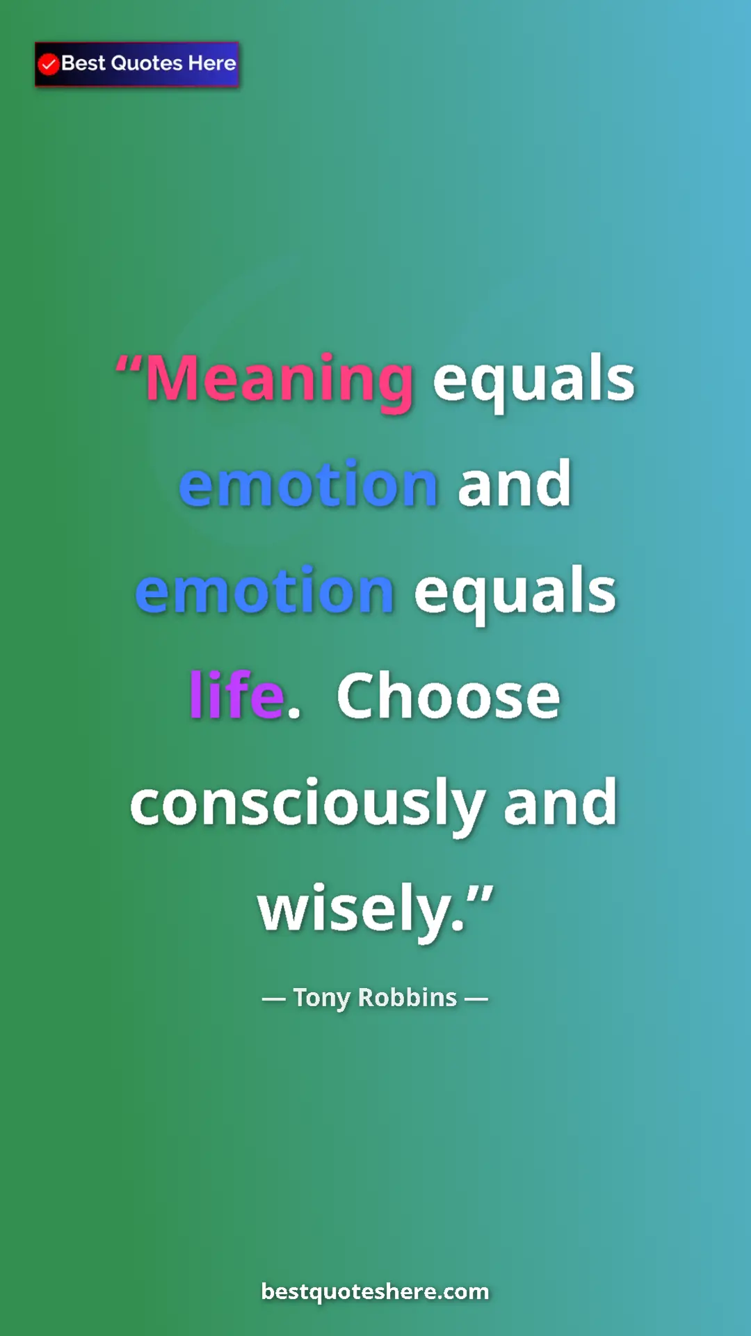 Pinterest quote poster by Tony Robbins: "Meaning equals emotion and emotion equals life.  Choose..."