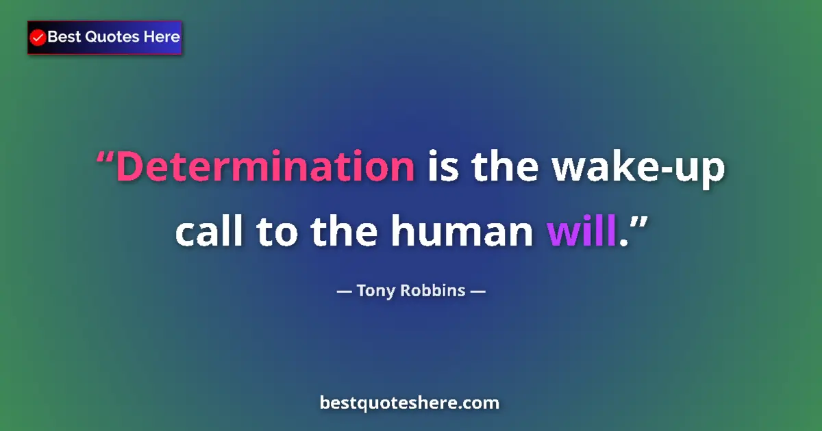 Quote by Tony Robbins: Determination is the wake-up call to the human will....