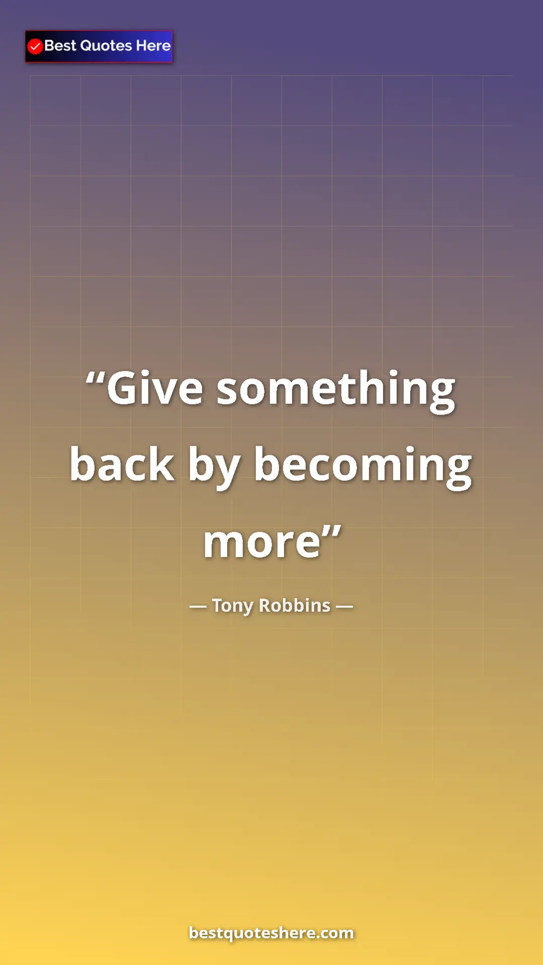 Tony Robbins Quote Card: "Give something back by becoming more" Pinterest quote poster by Tony Robbins: "Give something back by becoming more"