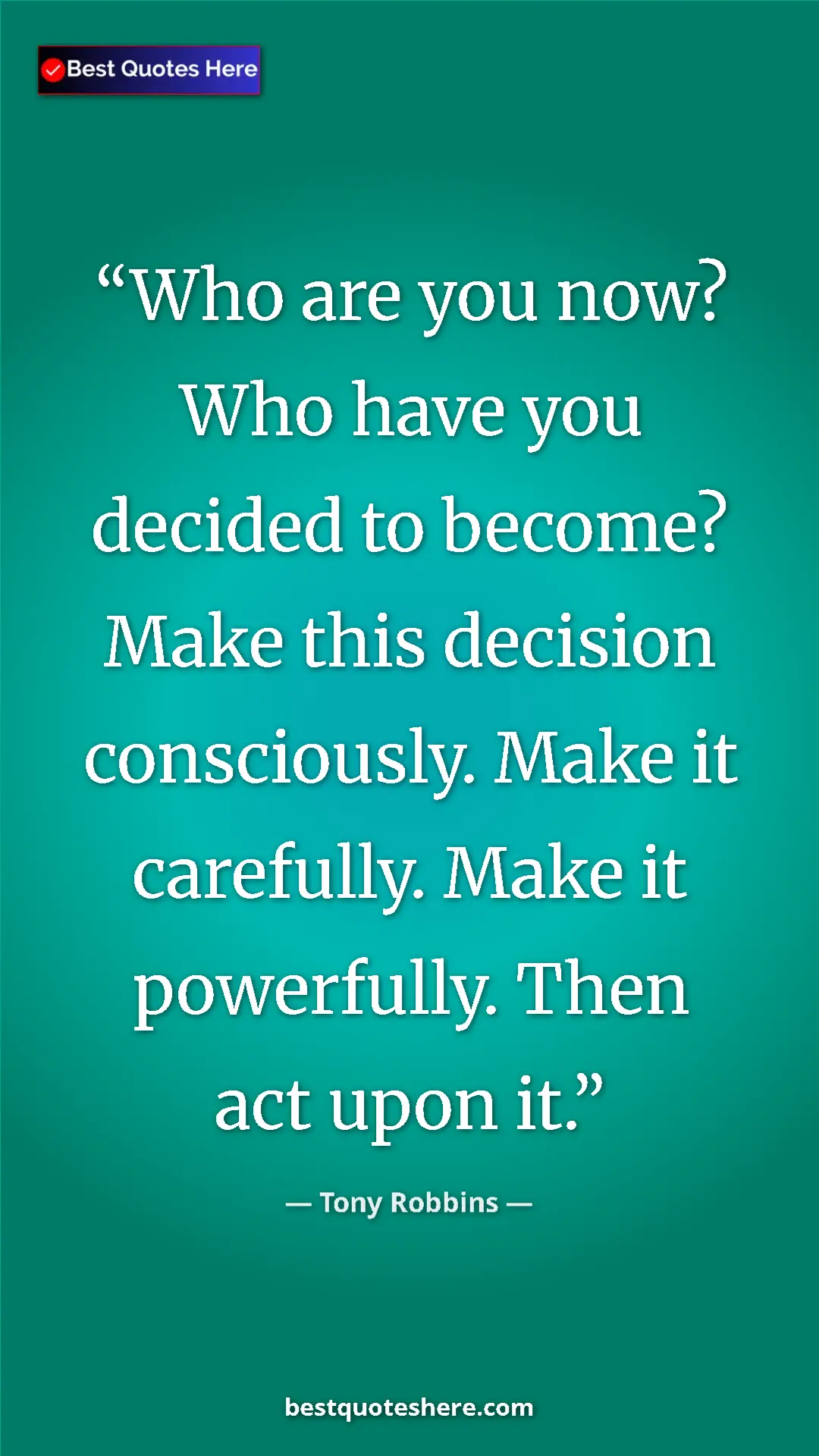 Pinterest quote poster by Tony Robbins: "Who are you now? Who have you decided to become? Make this..."