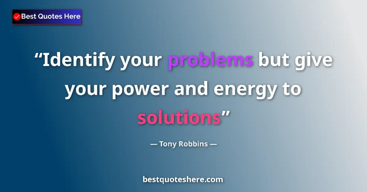 Quote by Tony Robbins: Identify your problems but give your power and energy to solutions...