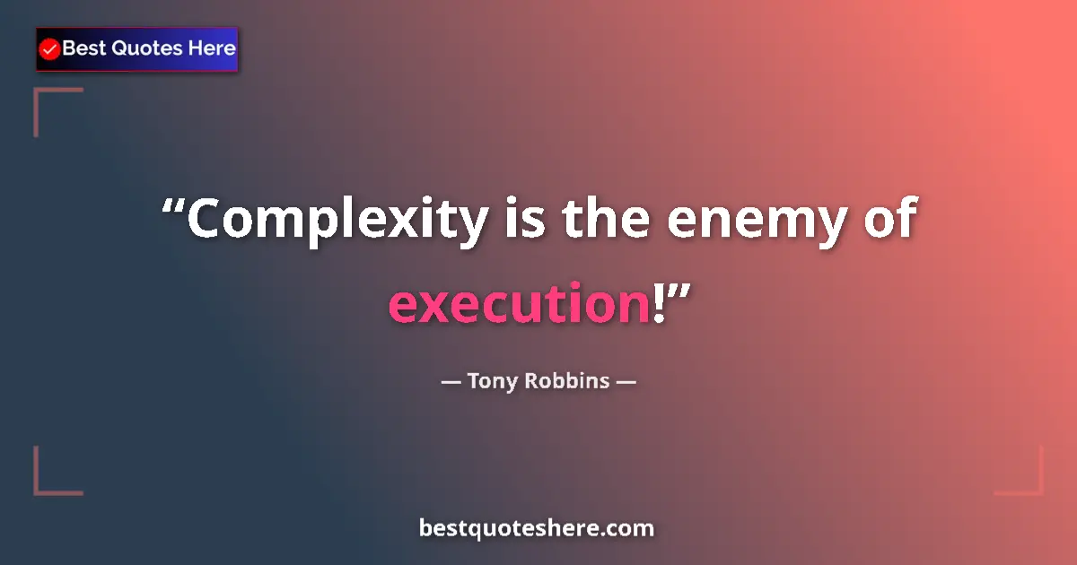 Quote by Tony Robbins: Complexity is the enemy of execution!...
