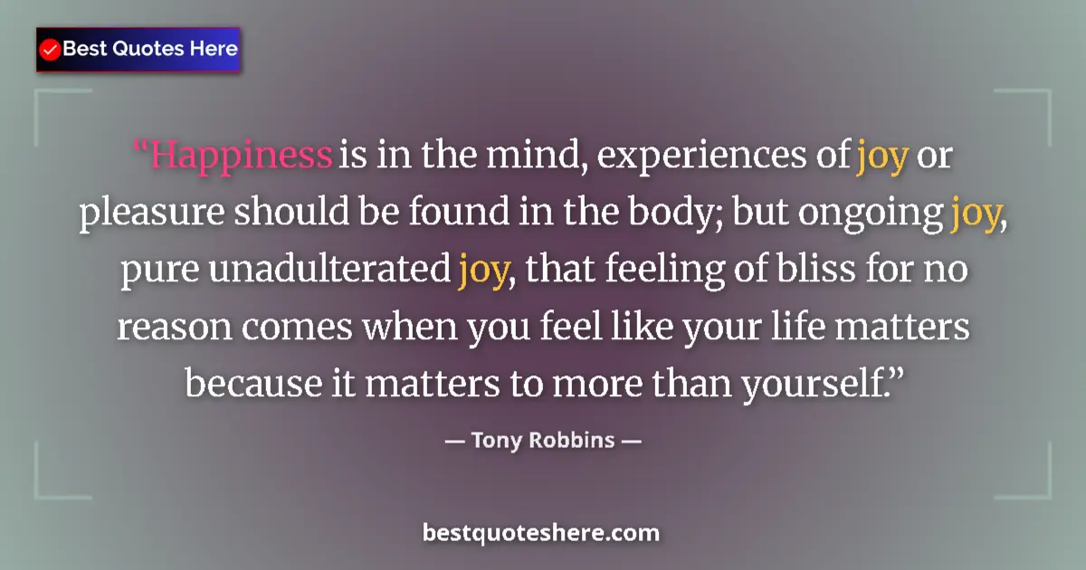 Quote by Tony Robbins: Happiness is in the mind, experiences of joy or pl