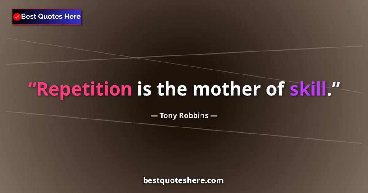 Quote by Tony Robbins: Repetition is the mother of skill....