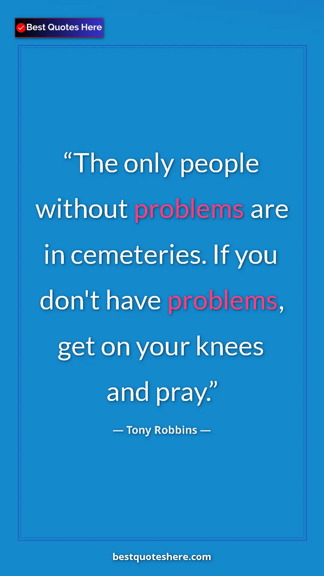 Pinterest quote poster by Tony Robbins: "The only people without problems are in cemeteries. If you..."