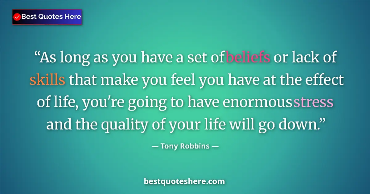 Quote by Tony Robbins: As long as you have a set of beliefs or lack of skills that make you feel you have at the effect of ...