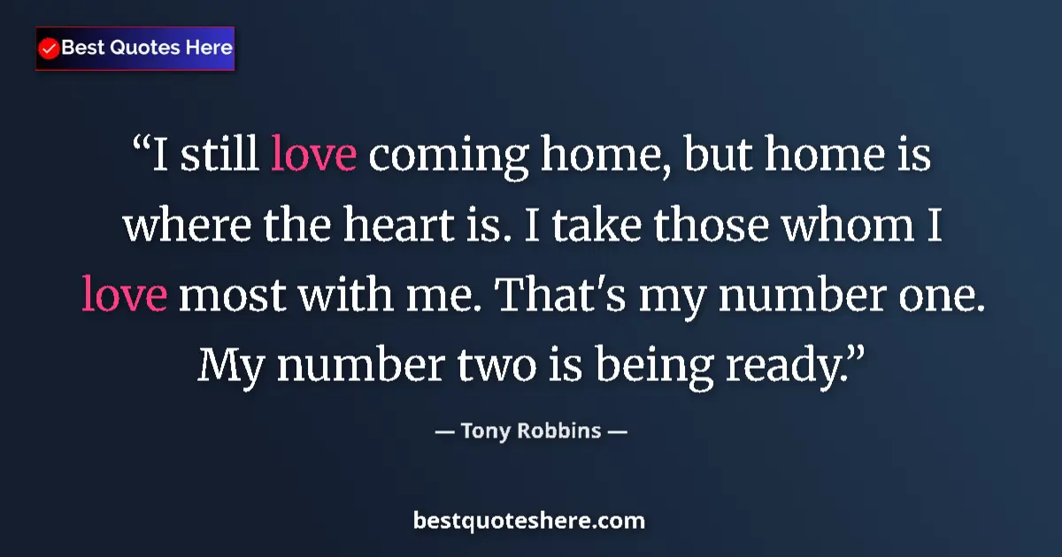 Quote by Tony Robbins: I still love coming home, but home is where the he