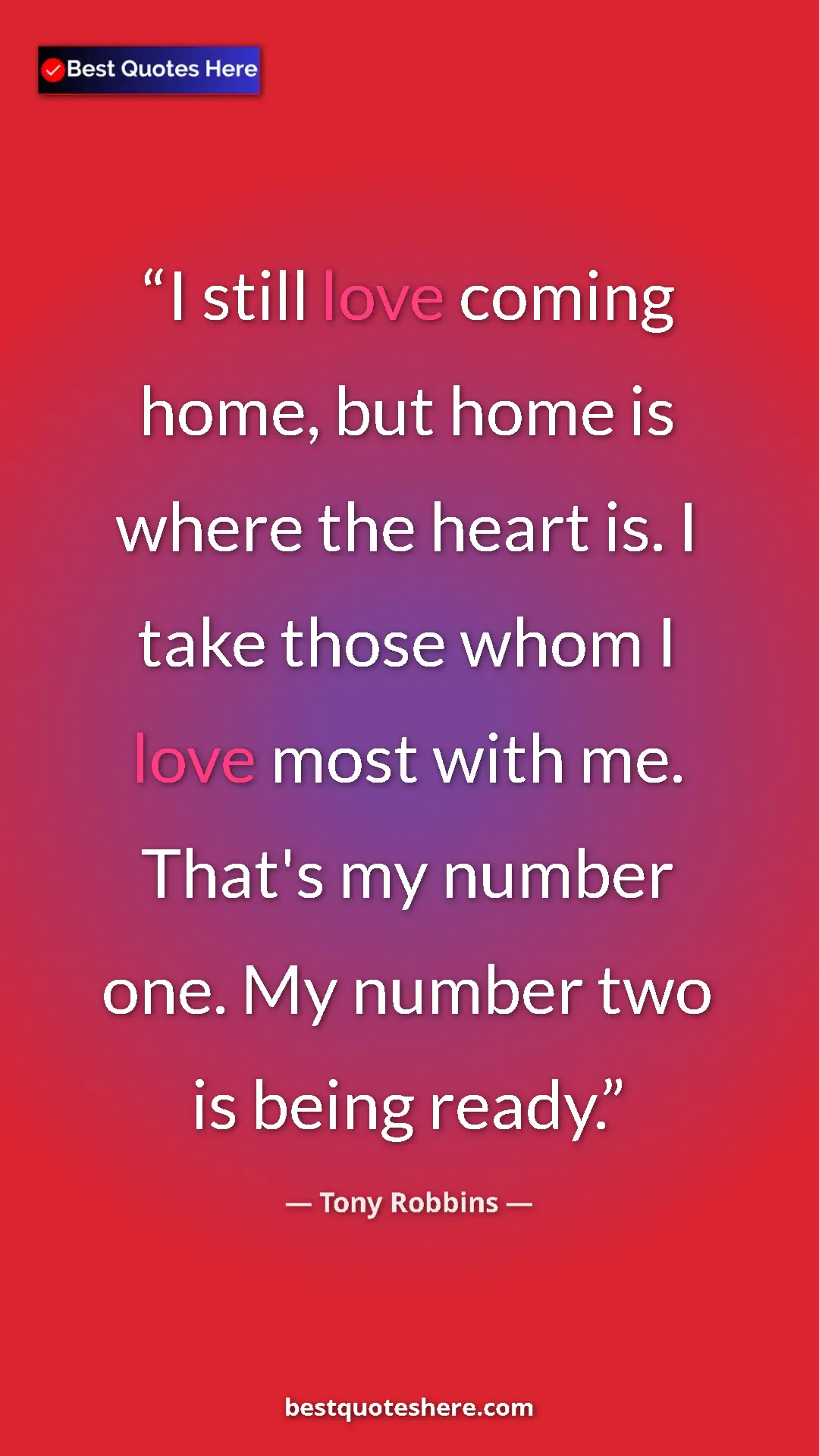 Pinterest quote poster by Tony Robbins: "I still love coming home, but home is where the heart is. I..."