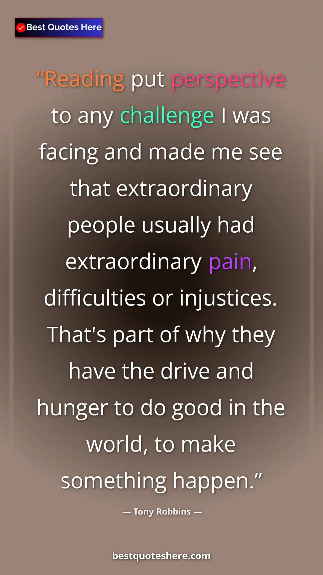 Tony Robbins Quote Card: "Reading put perspective to any challenge I was facing and..." Pinterest quote poster by Tony Robbins: "Reading put perspective to any challenge I was facing and..."