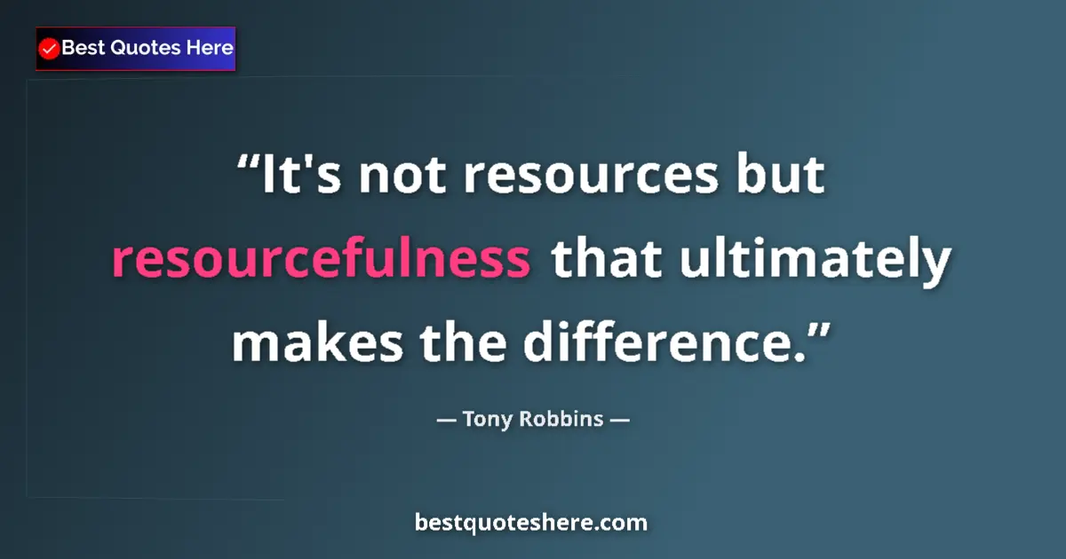 Image for the quote by Tony Robbins: It's not resources but resourcefulness that ultimately makes the difference....