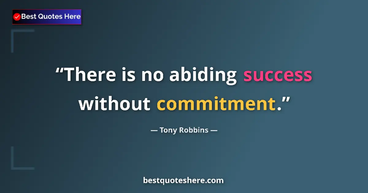 Quote by Tony Robbins: There is no abiding success without commitment....