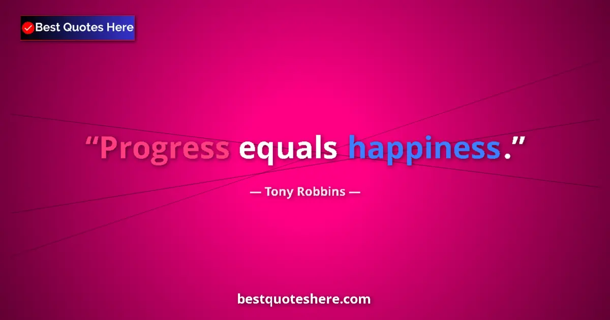 Quote by Tony Robbins: Progress equals happiness.