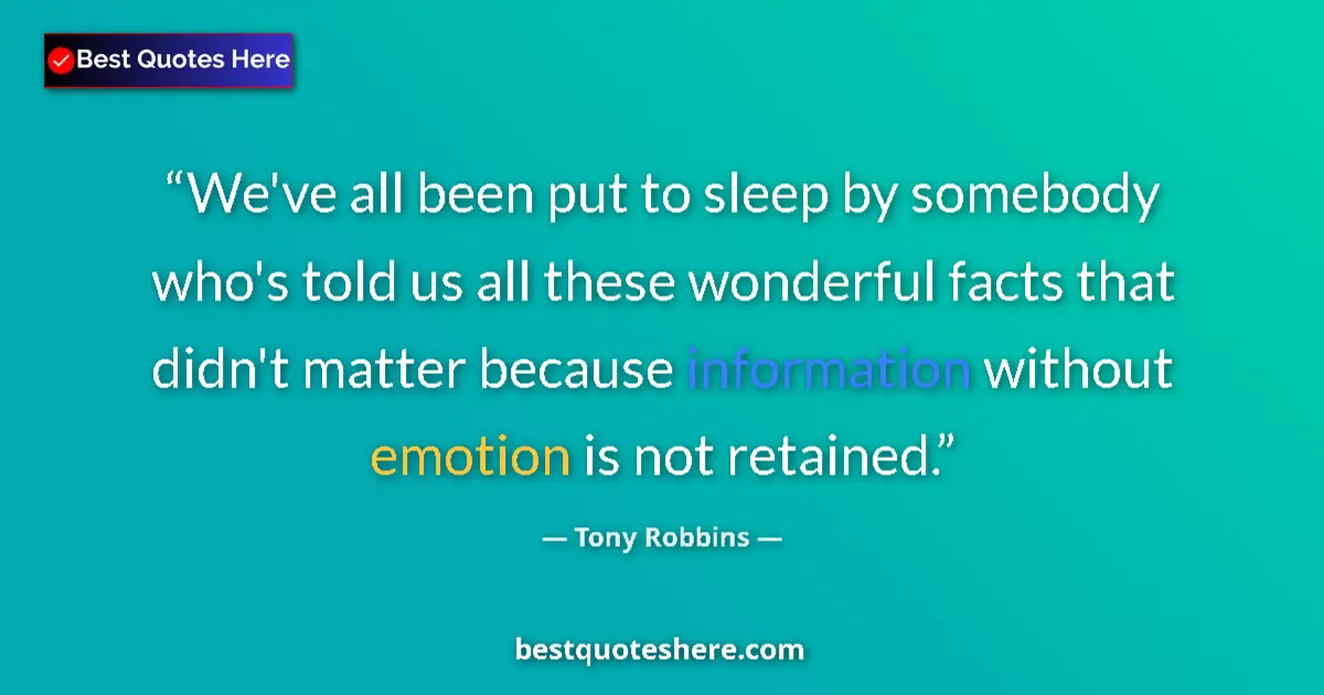 Quote by Tony Robbins: We've all been put to sleep by somebody who's told us all these wonderful facts that didn't matter b...