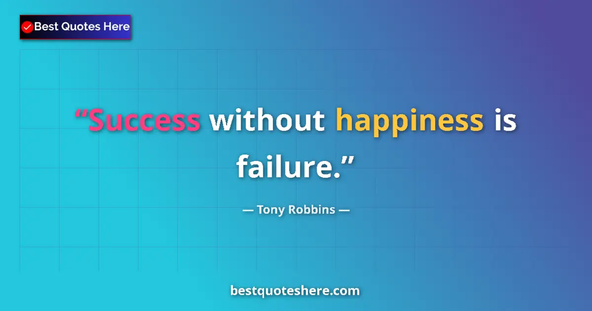 Quote by Tony Robbins: Success without happiness is failure.