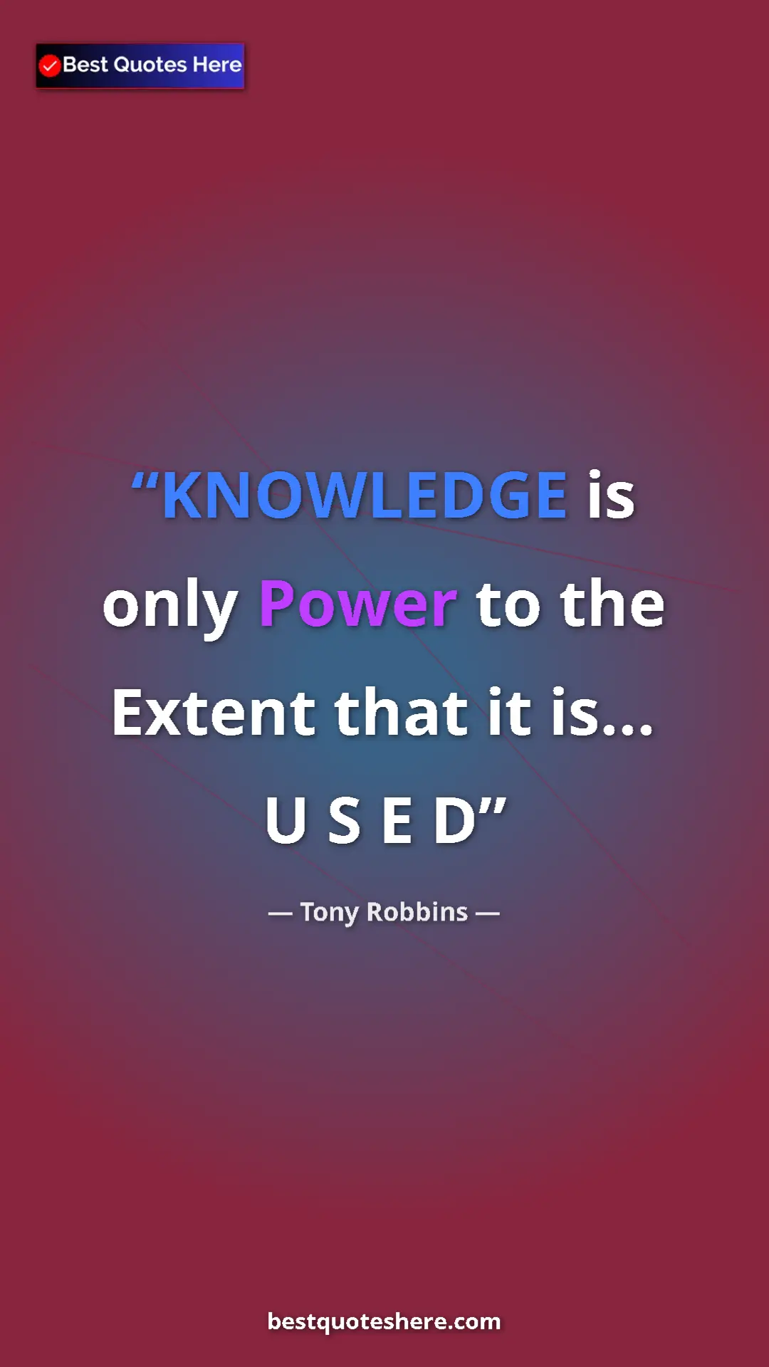 Pinterest quote poster by Tony Robbins: "KNOWLEDGE is only Power to the Extent that it is... U S E D"