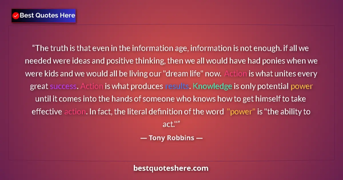 Quote by Tony Robbins: The truth is that even in the information age, inf