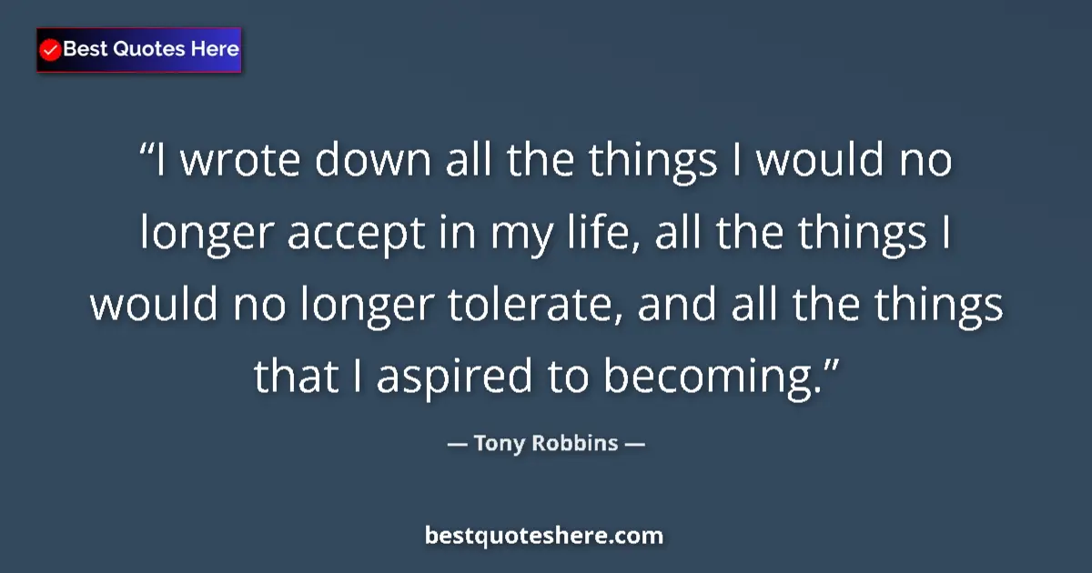 Quote by Tony Robbins: I wrote down all the things I would no longer accept in my life, all the things I would no longer to...