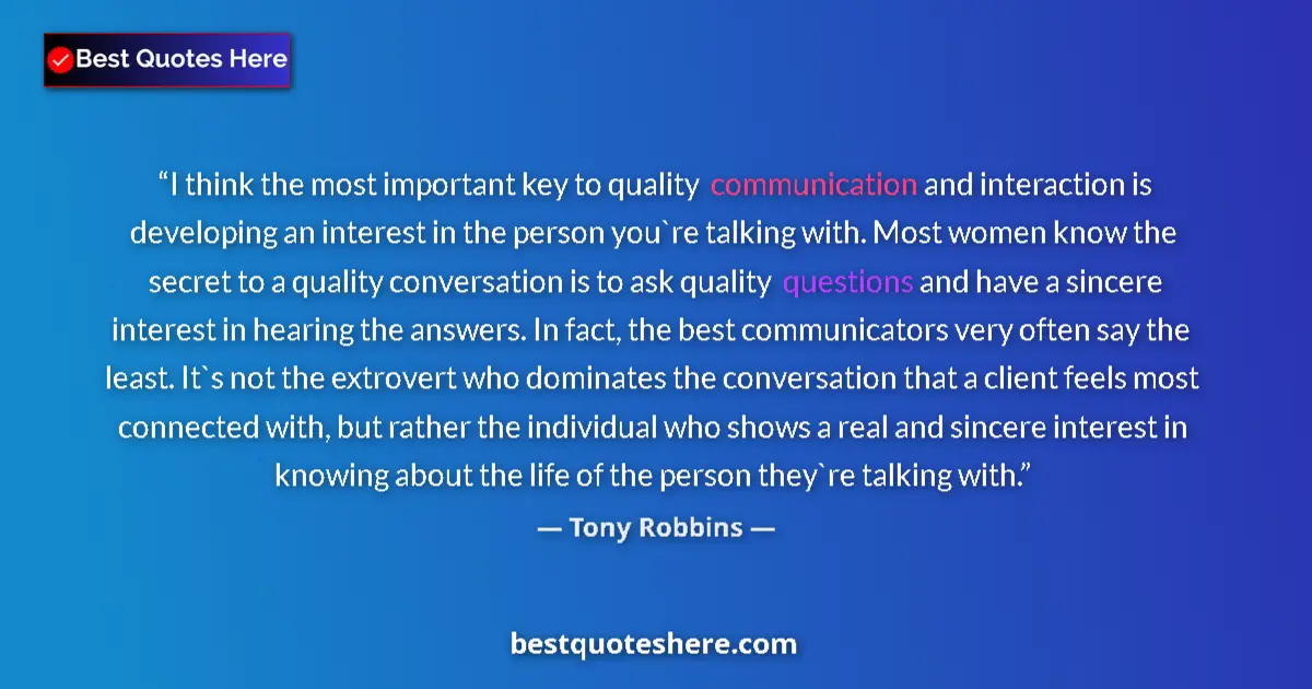 Image for the quote by Tony Robbins: I think the most important key to quality communication and interaction is developing an interest in...
