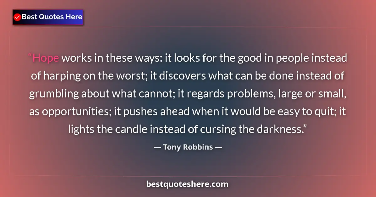 Quote by Tony Robbins: Hope works in these ways: it looks for the good in