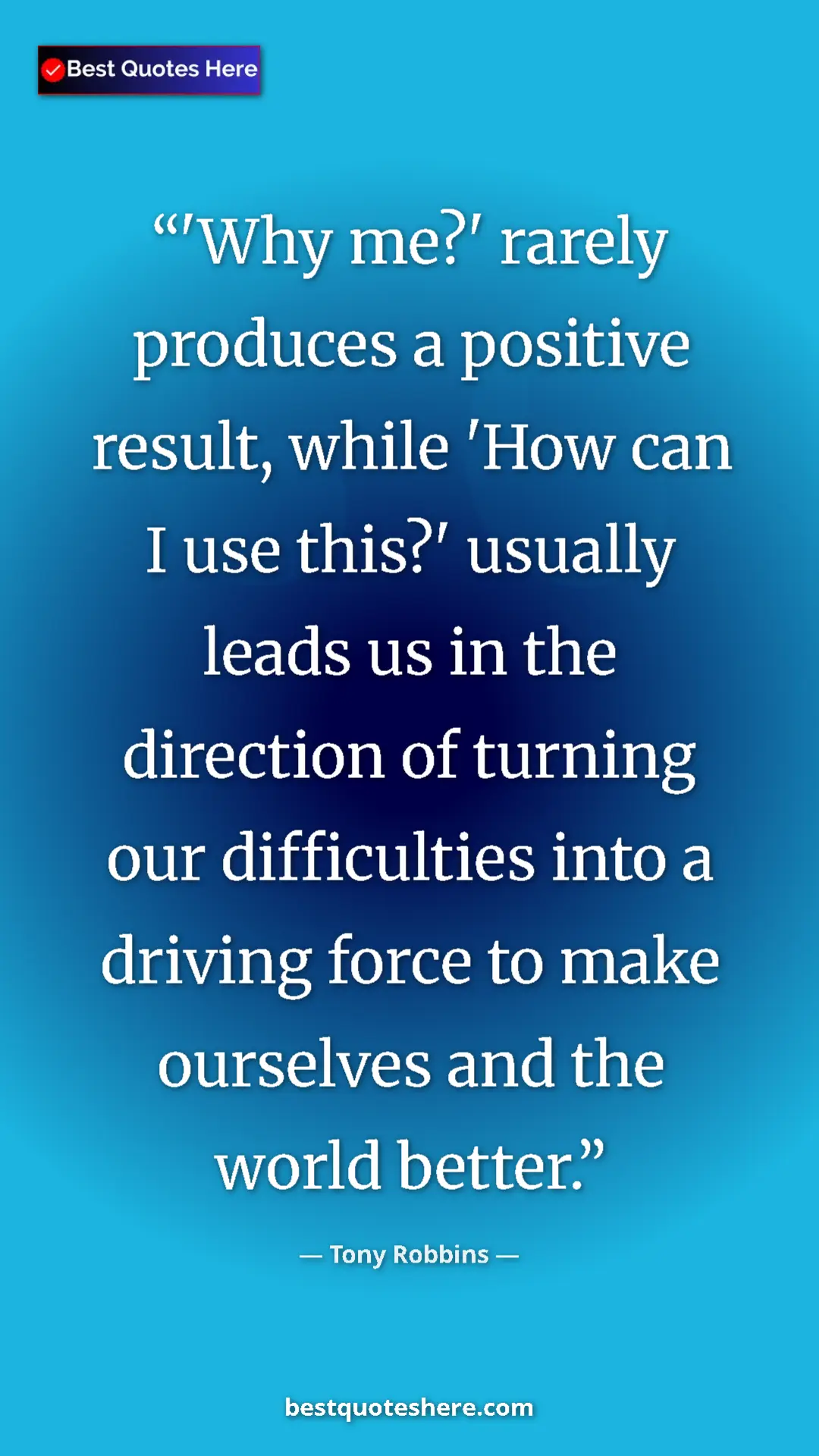 Pinterest quote poster by Tony Robbins: "'Why me?' rarely produces a positive result, while 'How can..."