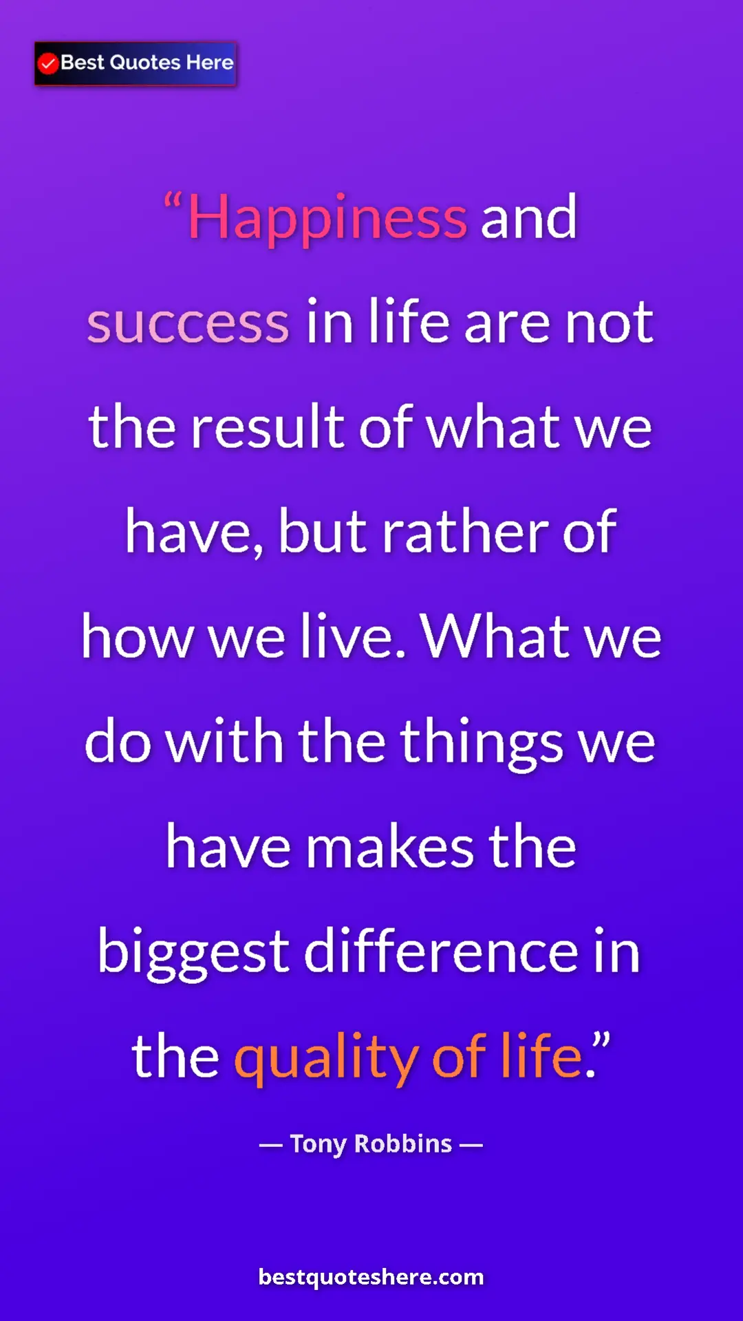Pinterest quote poster by Tony Robbins: "Happiness and success in life are not the result of what we "