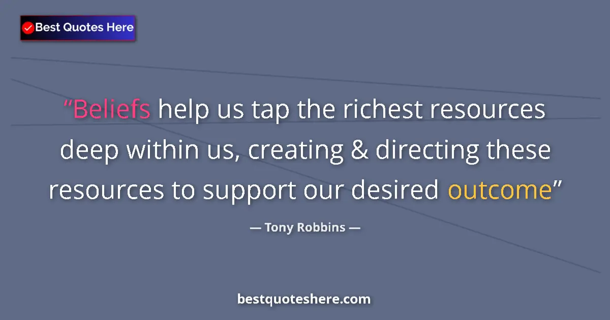Image for the quote by Tony Robbins: Beliefs help us tap the richest resources deep within us, creating & directing these resources to su...