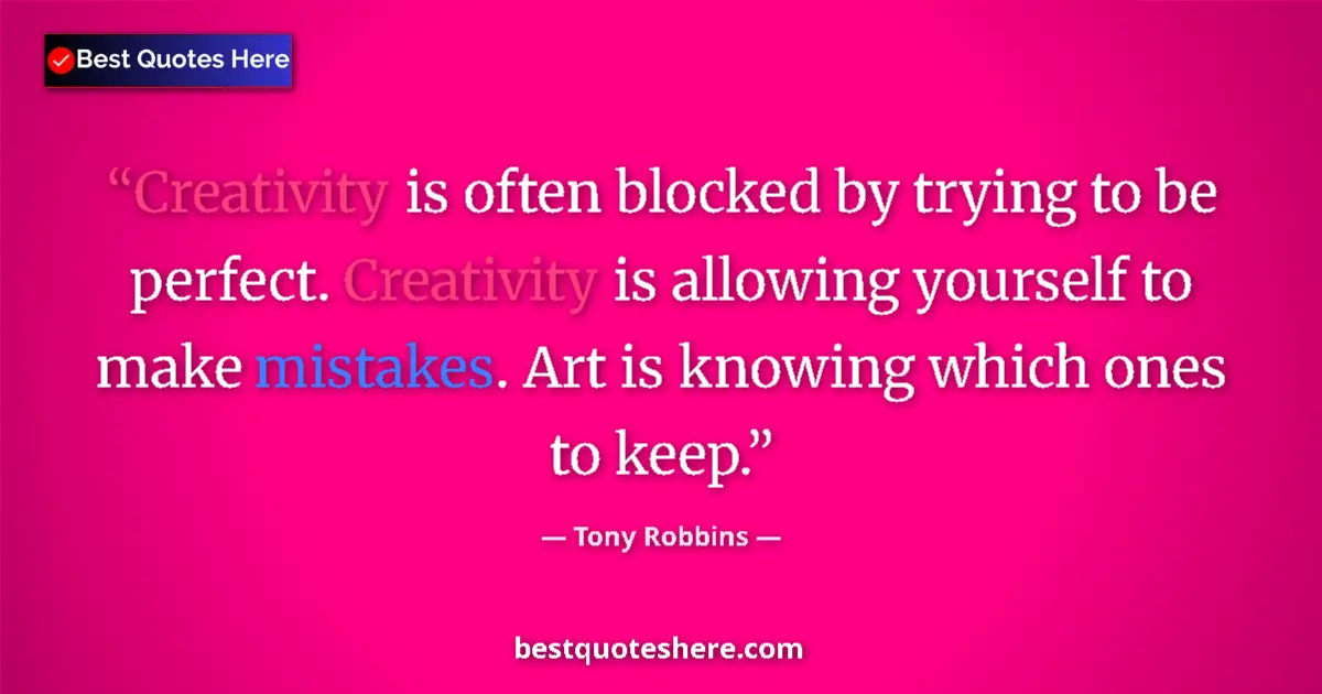 Quote by Tony Robbins: Creativity is often blocked by trying to be perfec