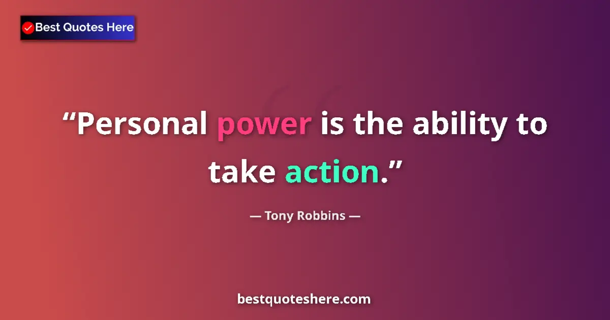 Quote by Tony Robbins: Personal power is the ability to take action.