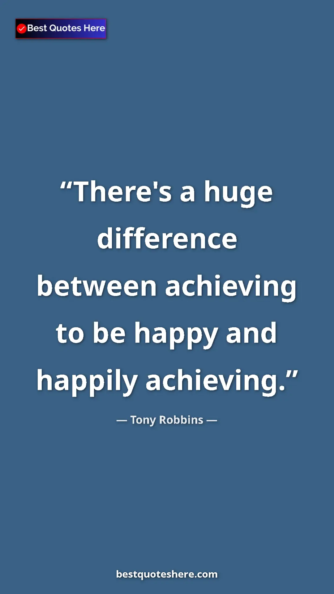 Pinterest quote poster by Tony Robbins: "There's a huge difference between achieving to be happy and..."