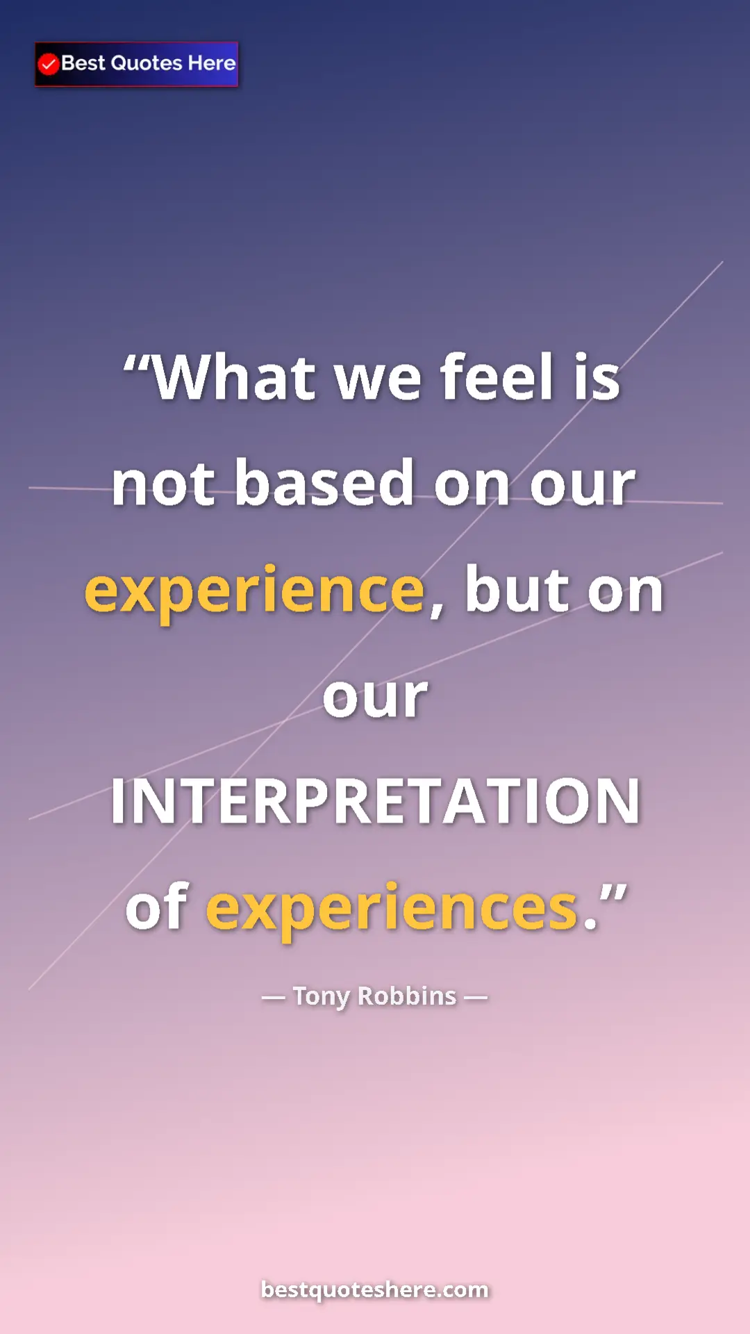 Pinterest quote poster by Tony Robbins: "What we feel is not based on our experience, but on our..."