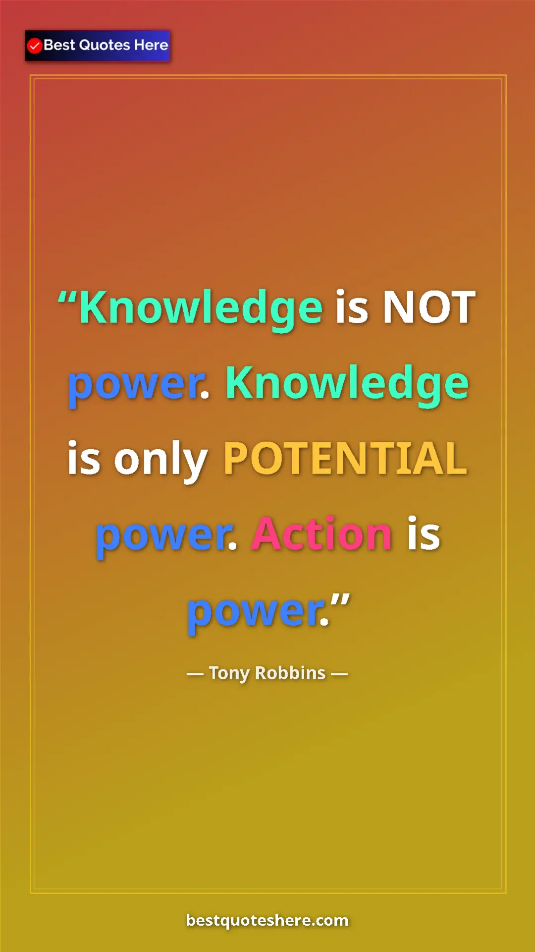 Pinterest quote poster by Tony Robbins: "Knowledge is NOT power. Knowledge is only POTENTIAL power...."