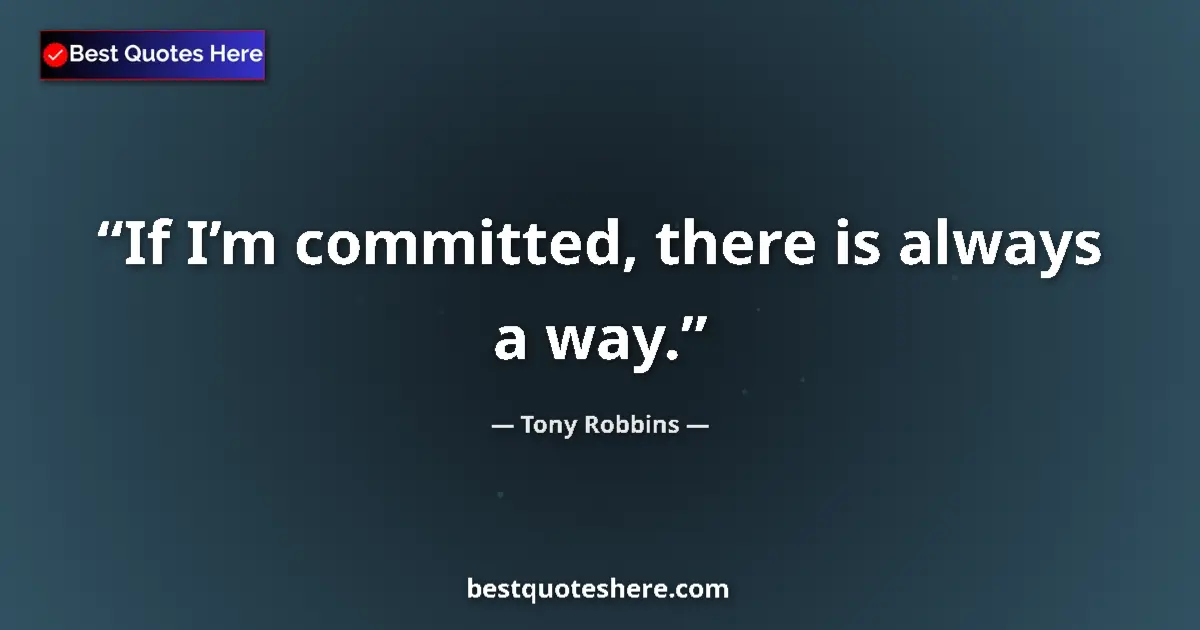 Quote by Tony Robbins: If I’m committed, there is always a way....